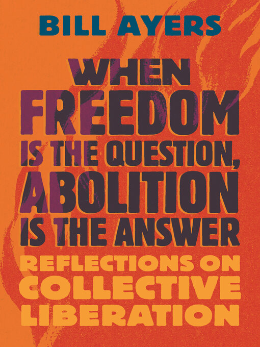 Title details for When Freedom Is the Question, Abolition Is the Answer by Bill Ayers - Available